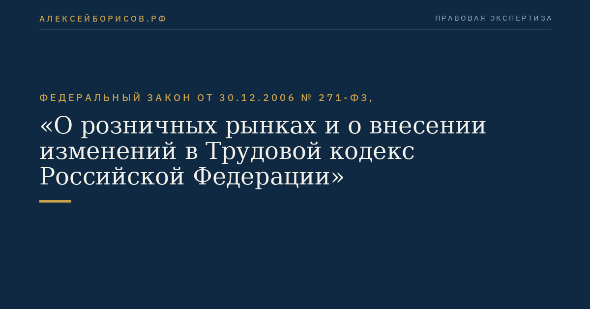 Федеральный закон от 30.12.2006 № 271-ФЗ, "О розничных рынках и о внесении изменений в Трудовой кодекс Российской Федерации"
