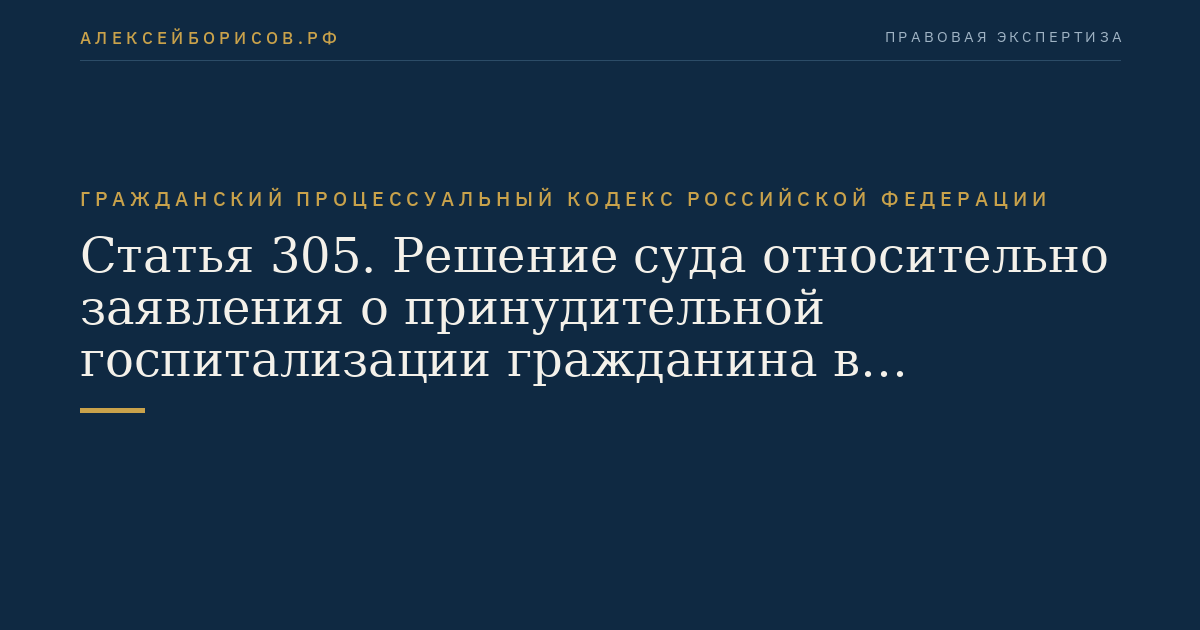 Статья 305. Решение суда относительно заявления о принудительной госпитализации гражданина в психиатрический стационар или о продлении срока принудительной госпитализации гражданина, страдающего психическим расстройством