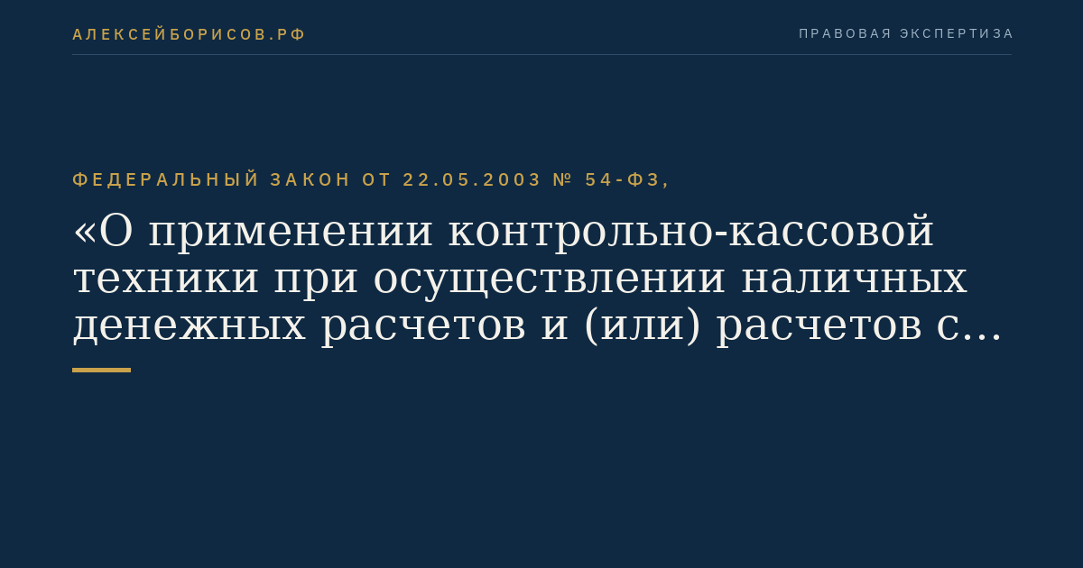 Федеральный закон от 22.05.2003 № 54-ФЗ, "О применении контрольно-кассовой техники при осуществлении наличных денежных расчетов и (или) расчетов с использованием платежных карт"
