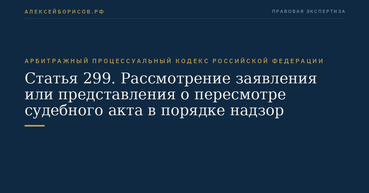 Статья 299. Рассмотрение заявления или представления о пересмотре судебного акта в порядке надзор