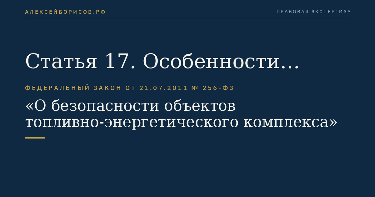 Статья 17. Особенности обеспечения безопасности объектов системы газоснабжения, линейных объектов топливно-энергетического комплекса