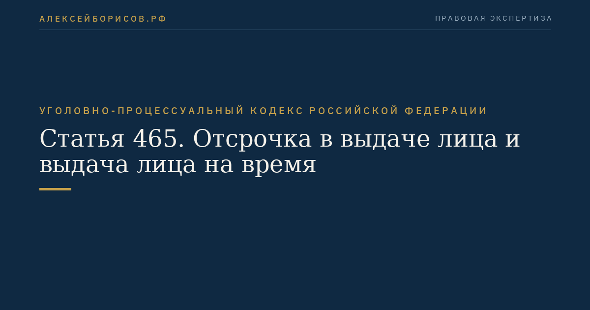 Статья 465. Отсрочка в выдаче лица и выдача лица на время