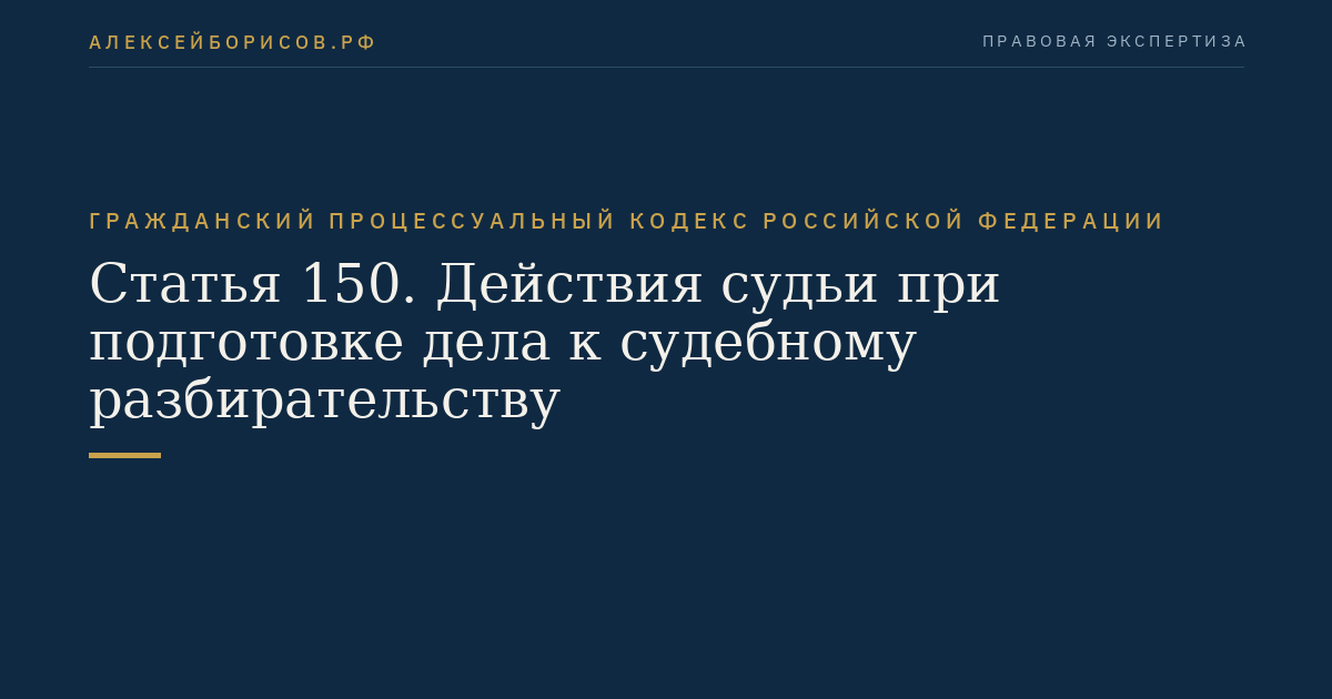Статья 150. Действия судьи при подготовке дела к судебному разбирательству