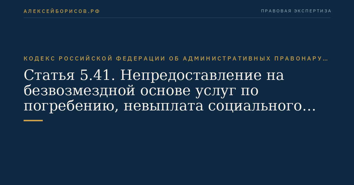 Статья 5.41. Непредоставление на безвозмездной основе услуг по погребению, невыплата социального пособия на погребение