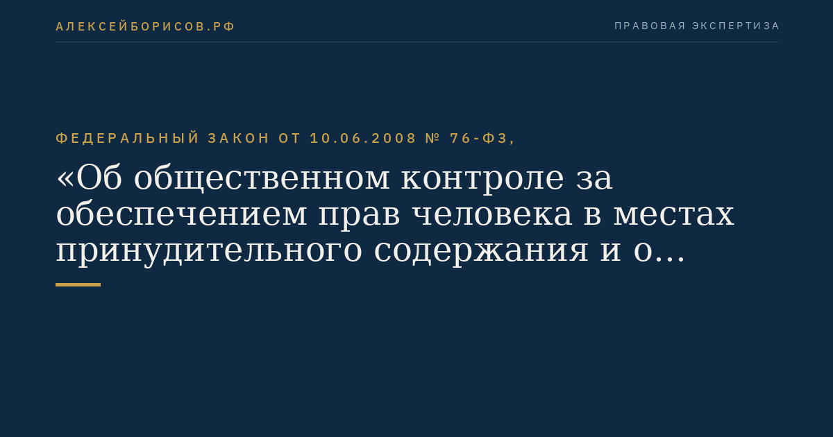 Федеральный закон от 10.06.2008 № 76-ФЗ, "Об общественном контроле за обеспечением прав человека в местах принудительного содержания и о содействии лицам, находящимся в местах принудительного содержания"