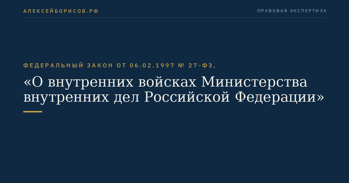 Федеральный закон от 06.02.1997 № 27-ФЗ, "О внутренних войсках Министерства внутренних дел Российской Федерации"