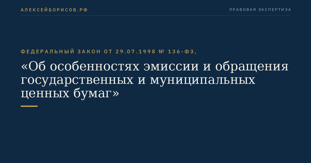 Федеральный закон от 29.07.1998 № 136-ФЗ, "Об особенностях эмиссии и обращения государственных и муниципальных ценных бумаг"