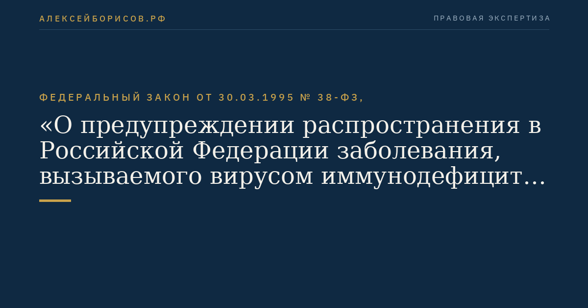 Федеральный закон от 30.03.1995 № 38-ФЗ, "О предупреждении распространения в Российской Федерации заболевания, вызываемого вирусом иммунодефицита человека (ВИЧ-инфекции)"