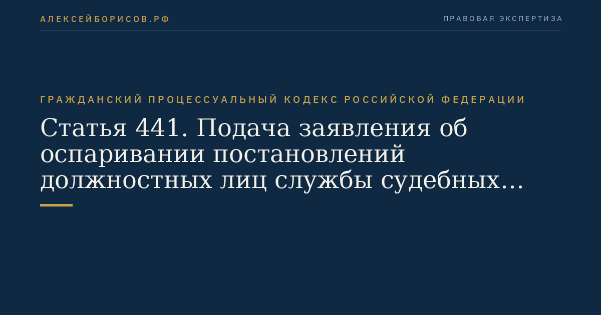 Статья 441. Подача заявления об оспаривании постановлений должностных лиц службы судебных приставов, их действий (бездействия)