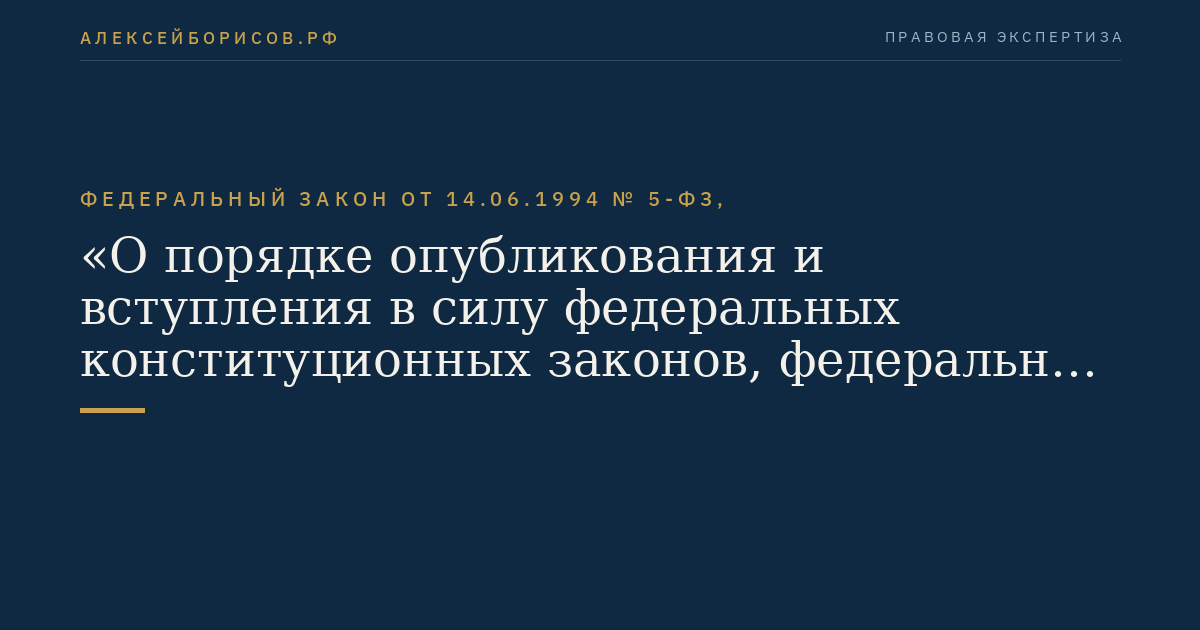 Федеральный закон от 14.06.1994 № 5-ФЗ, "О порядке опубликования и вступления в силу федеральных конституционных законов, федеральных законов, актов палат Федерального Собрания"