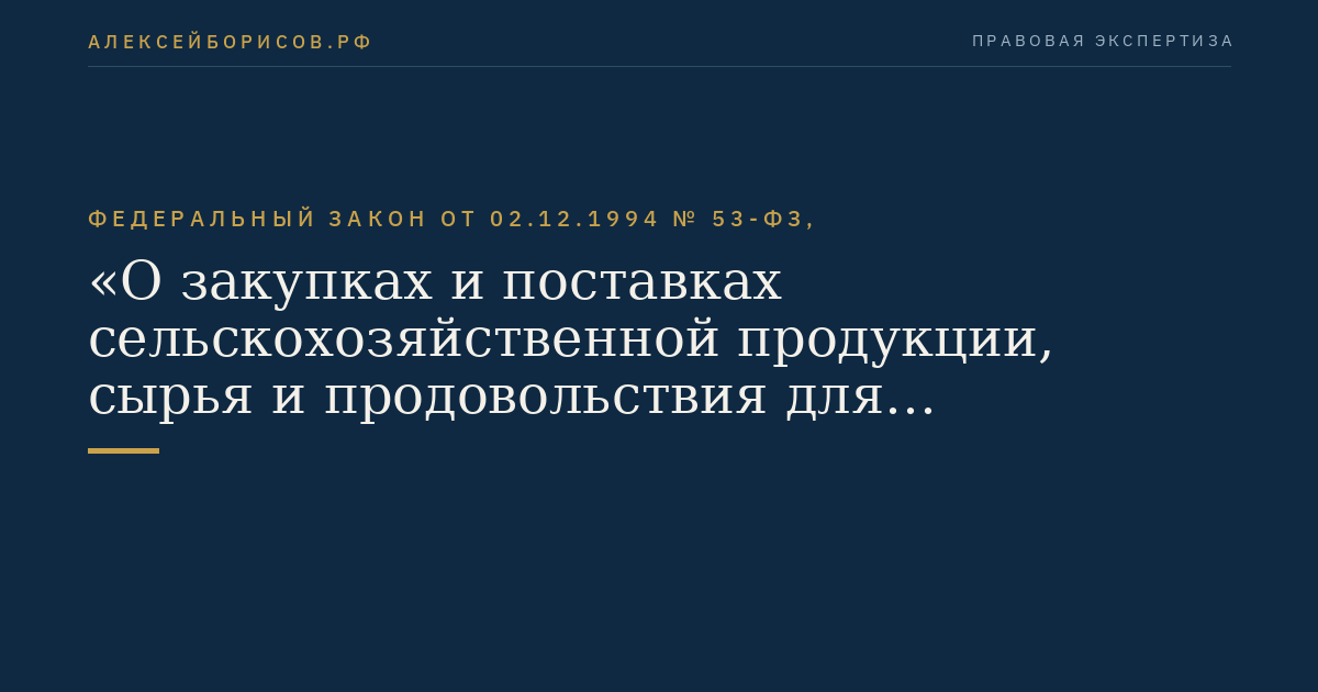 Федеральный закон от 02.12.1994 № 53-ФЗ, "О закупках и поставках сельскохозяйственной продукции, сырья и продовольствия для государственных нужд"