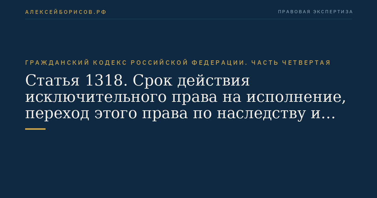 Статья 1318. Срок действия исключительного права на исполнение, переход этого права по наследству и переход исполнения в общественное достояние
