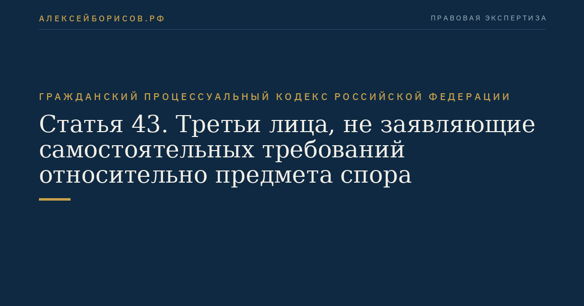 Статья 43. Третьи лица, не заявляющие самостоятельных требований относительно предмета спора