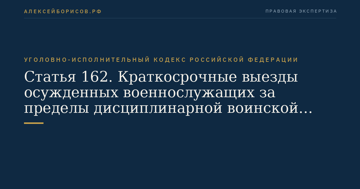 Статья 162. Краткосрочные выезды осужденных военнослужащих за пределы дисциплинарной воинской части