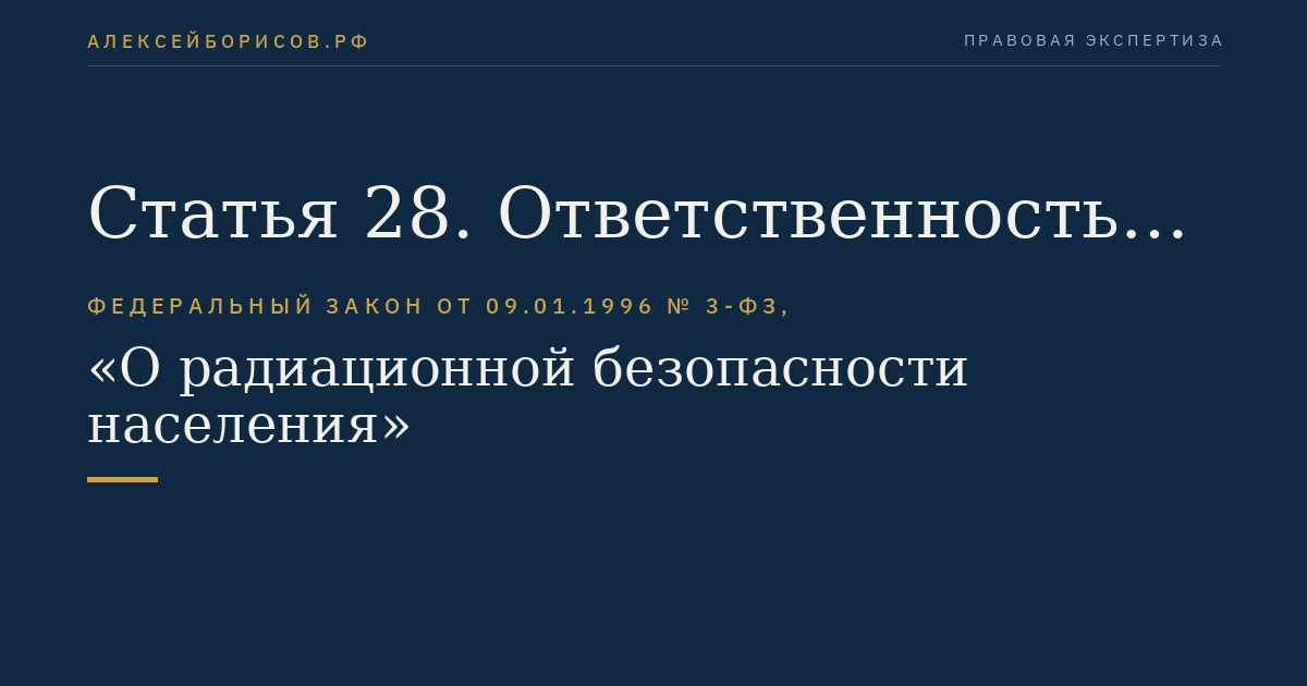 Статья 28. Ответственность за невыполнение или за нарушение требований к обеспечению радиационной безопасности