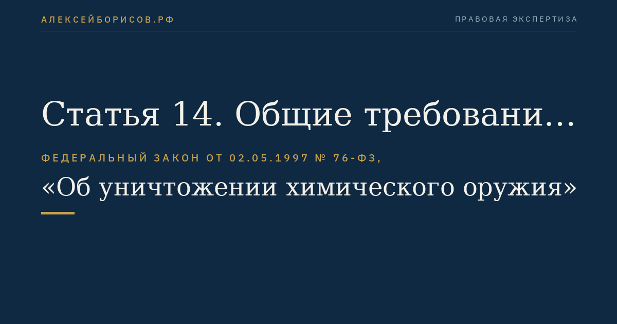 Статья 14. Общие требования по обеспечению безопасности граждан и защиты окружающей среды на объектах по хранению химического оружия и объектах по уничтожению химического оружия