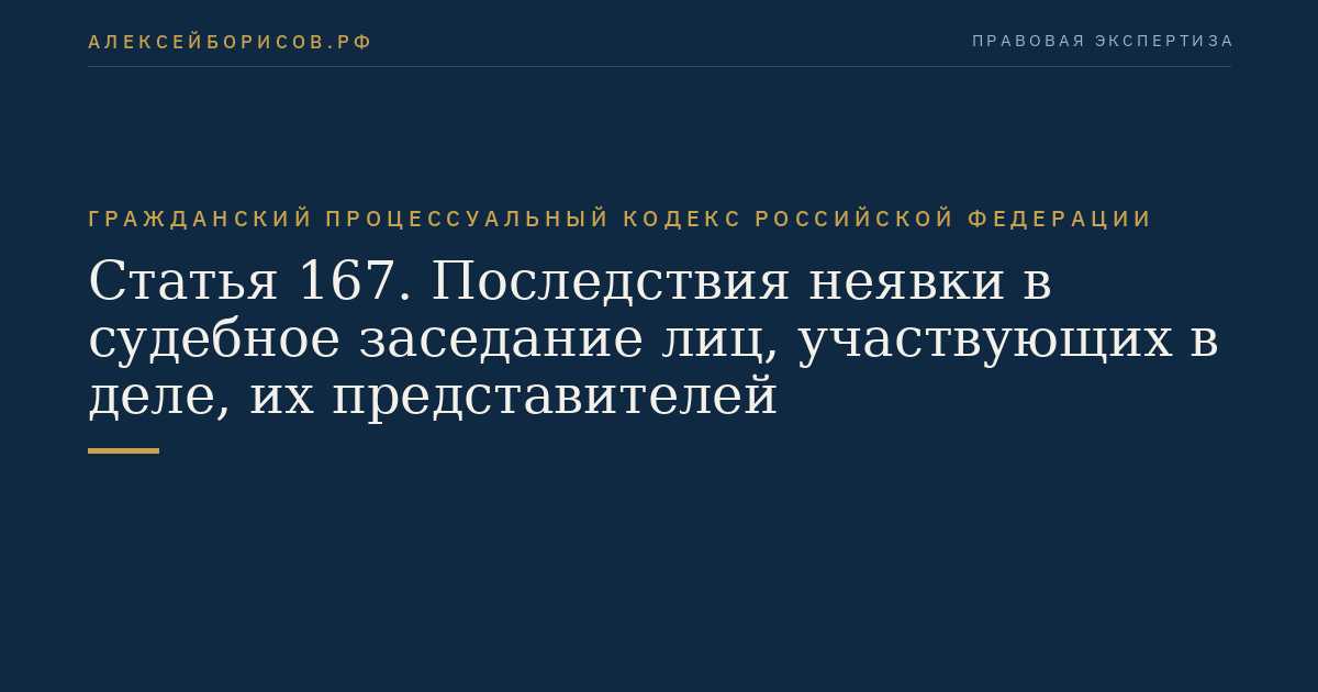 Статья 167. Последствия неявки в судебное заседание лиц, участвующих в деле, их представителей