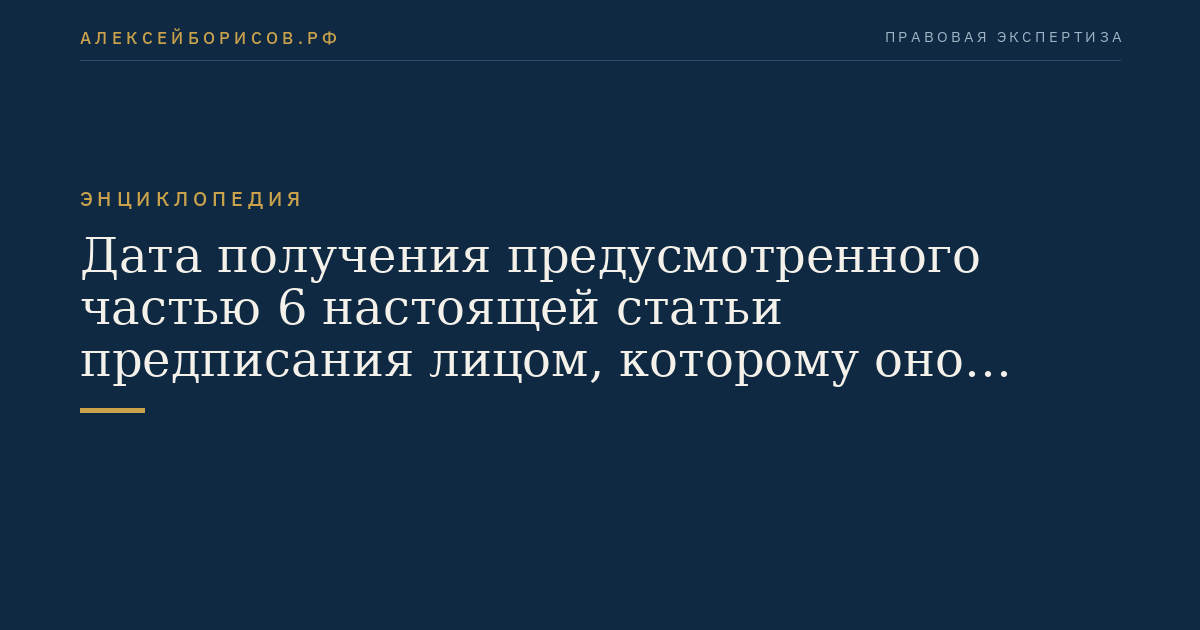 Дата получения предусмотренного частью 6 настоящей статьи предписания лицом, которому оно направлено
