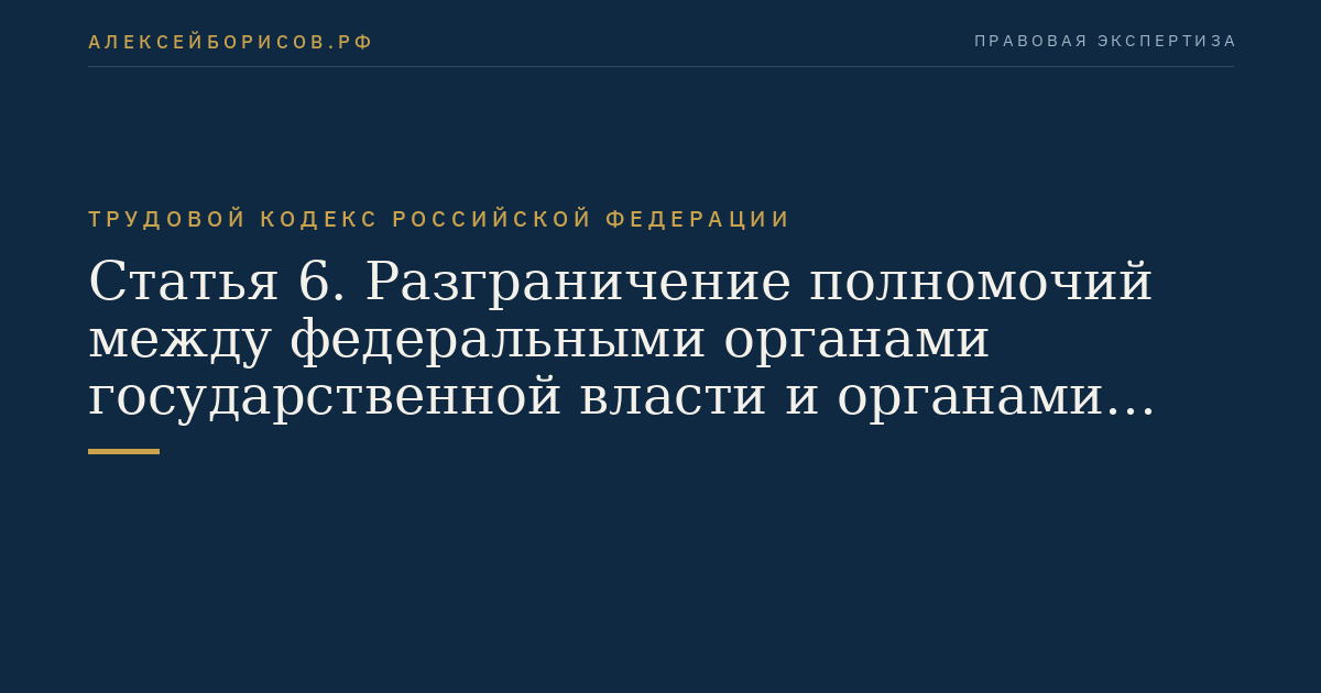 Статья 6. Разграничение полномочий между федеральными органами государственной власти и органами государственной власти субъектов Российской Федерации в сфере трудовых отношений и иных непосредственно связанных с ними отношений