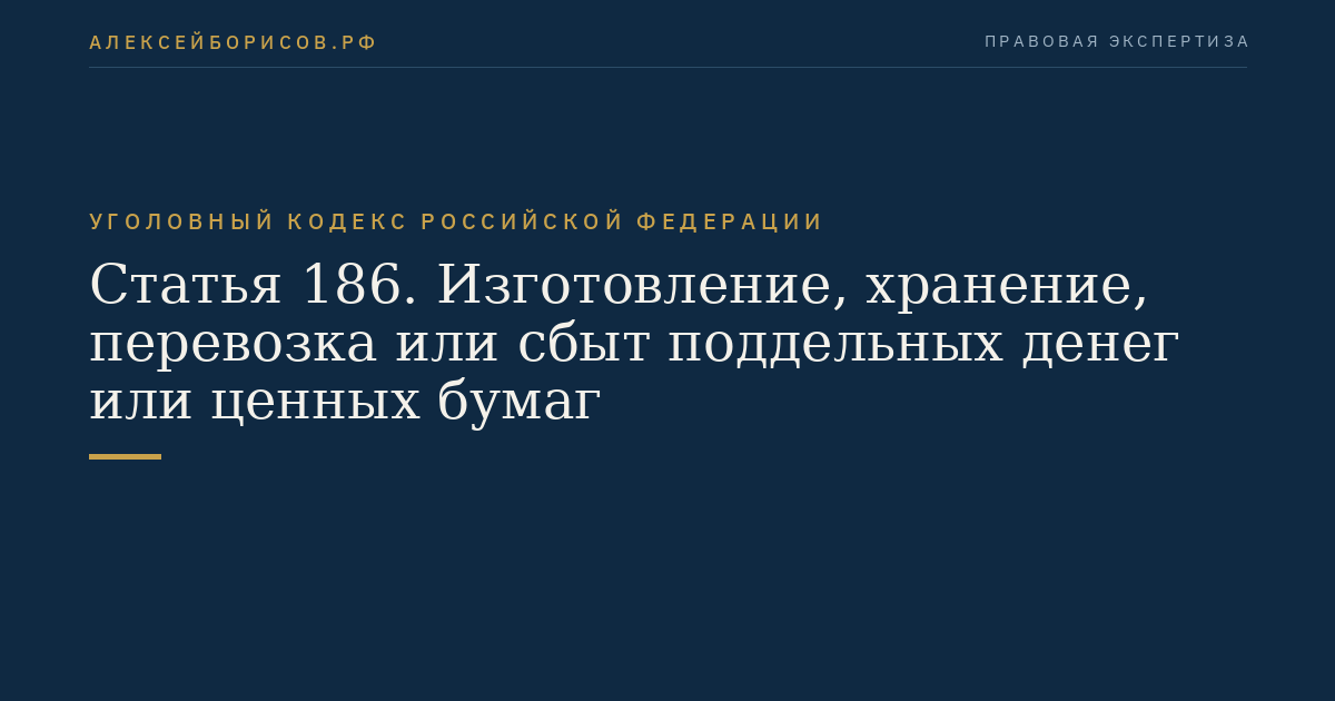 Статья 186. Изготовление, хранение, перевозка или сбыт поддельных денег или ценных бумаг
