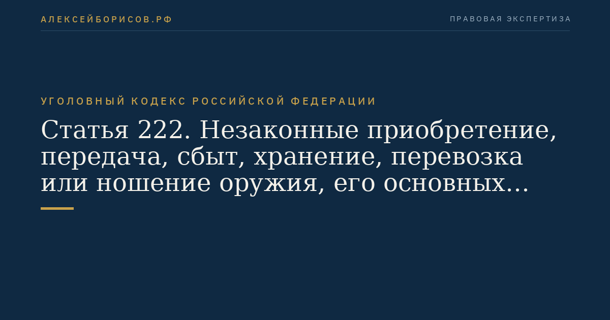 Статья 222. Незаконные приобретение, передача, сбыт, хранение, перевозка или ношение оружия, его основных частей, боеприпасов