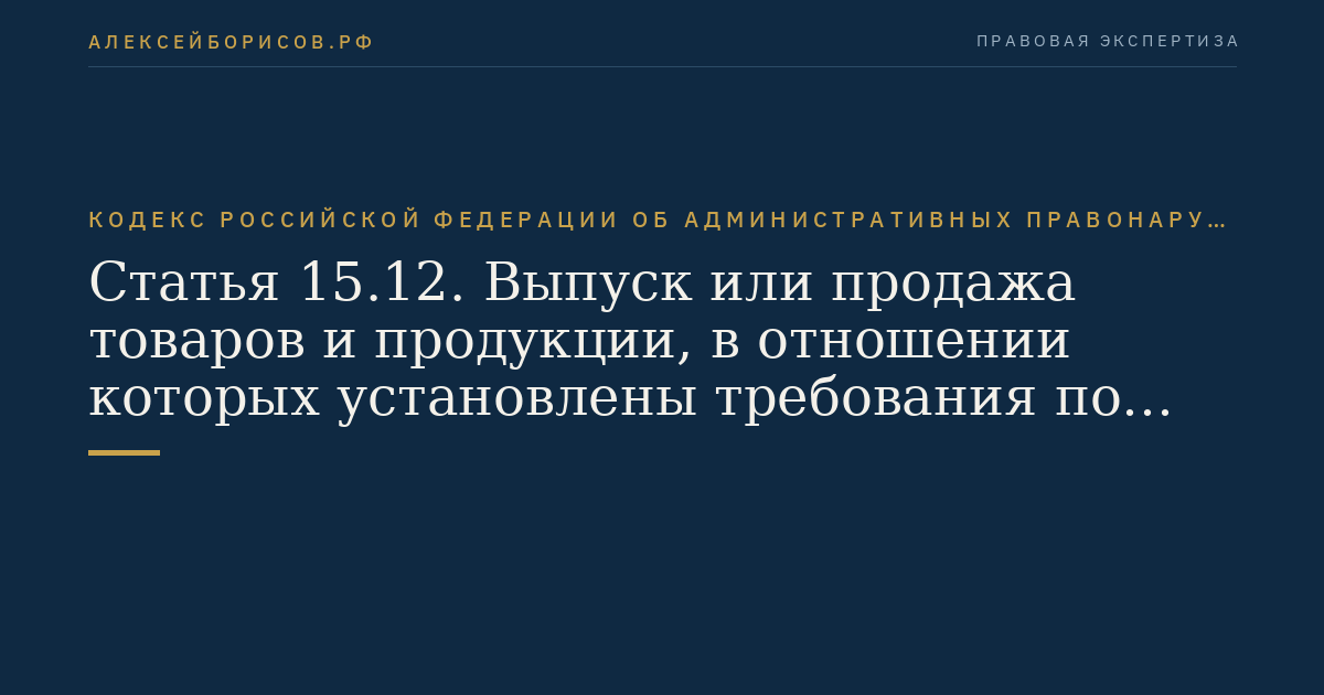 Статья 15.12. Выпуск или продажа товаров и продукции, в отношении которых установлены требования по маркировке и (или) нанесению информации, необходимой для осуществления налогового контроля, без соответствующей маркировки и (или) информации, а также с нарушением установленного порядка нанесения такой маркировки и (или) информации