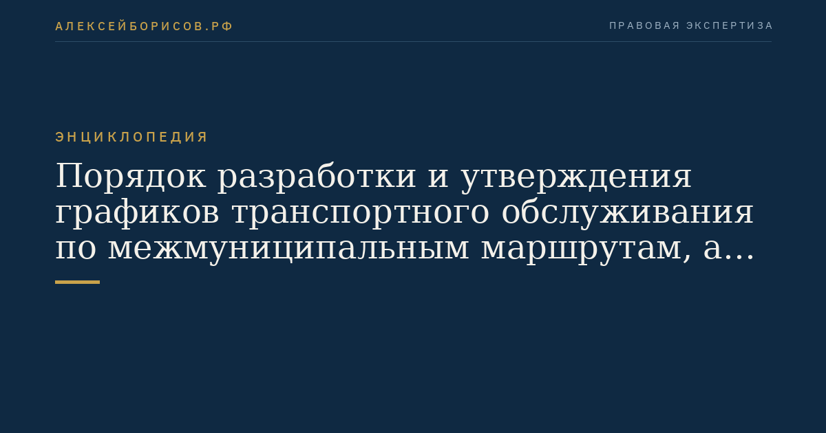 Порядок разработки и утверждения графиков транспортного обслуживания по межмуниципальным маршрутам, а также муниципальным маршрутам в границах субъекта Российской Федерации - города федерального значения Москвы, Санкт-Петербурга или Севастополя