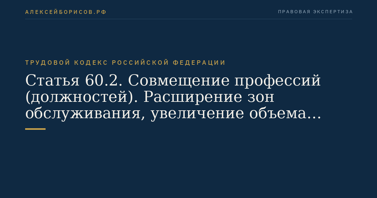 Статья 60.2. Совмещение профессий (должностей). Расширение зон обслуживания, увеличение объема работы. Исполнение обязанностей временно отсутствующего работника без освобождения от работы, определенной трудовым договором