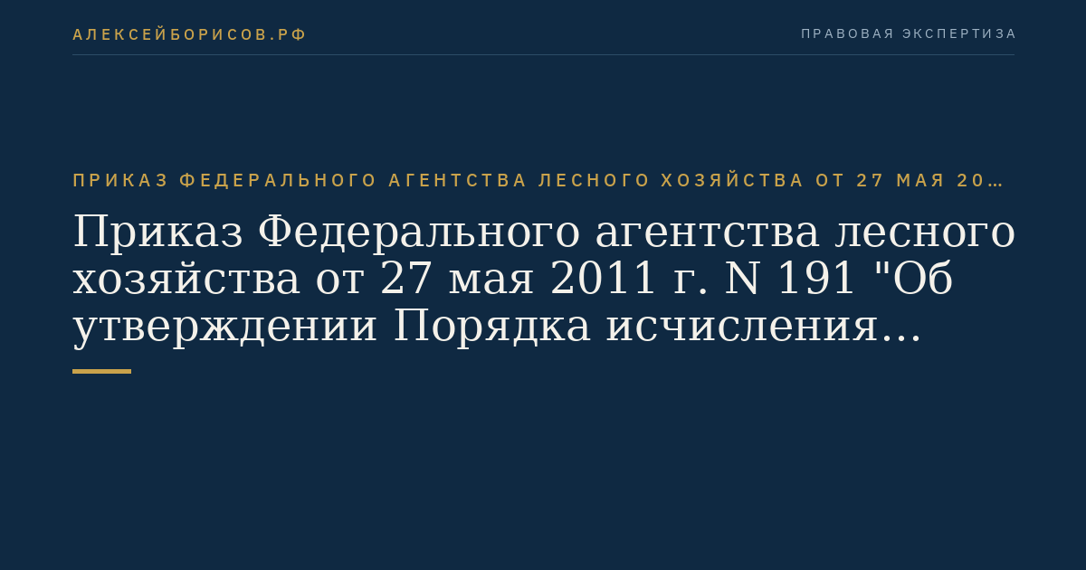 Приказ Федерального агентства лесного хозяйства от 27 мая 2011 г. N 191 "Об утверждении Порядка исчисления расчетной лесосеки". (Регистрационный N 21276 от 6 июля 2011 г.)