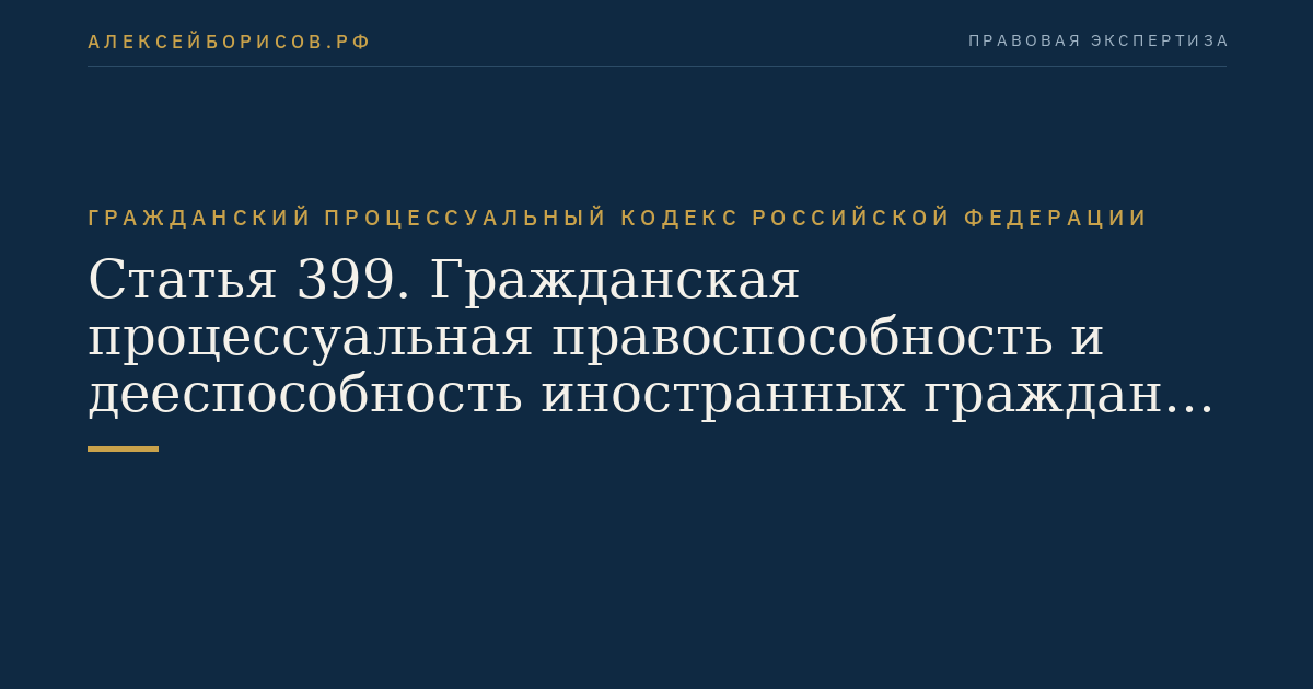 Статья 399. Гражданская процессуальная правоспособность и дееспособность иностранных граждан, лиц без гражданства