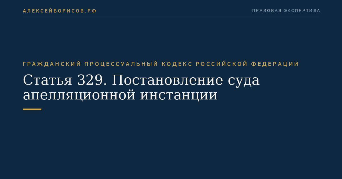Статья 329. Постановление суда апелляционной инстанции