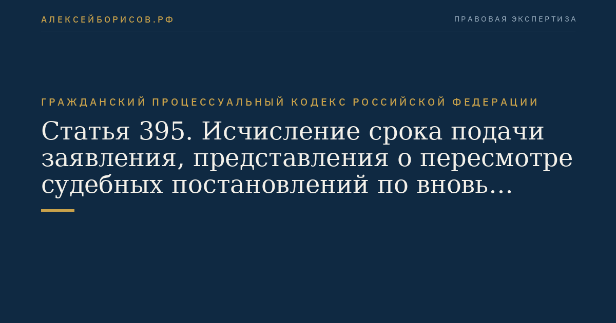 Статья 395. Исчисление срока подачи заявления, представления о пересмотре судебных постановлений по вновь открывшимся или новым обстоятельствам