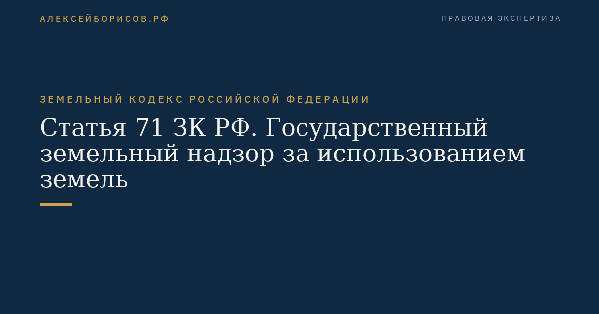 Статья 71 ЗК РФ. Государственный земельный надзор за использованием земель
