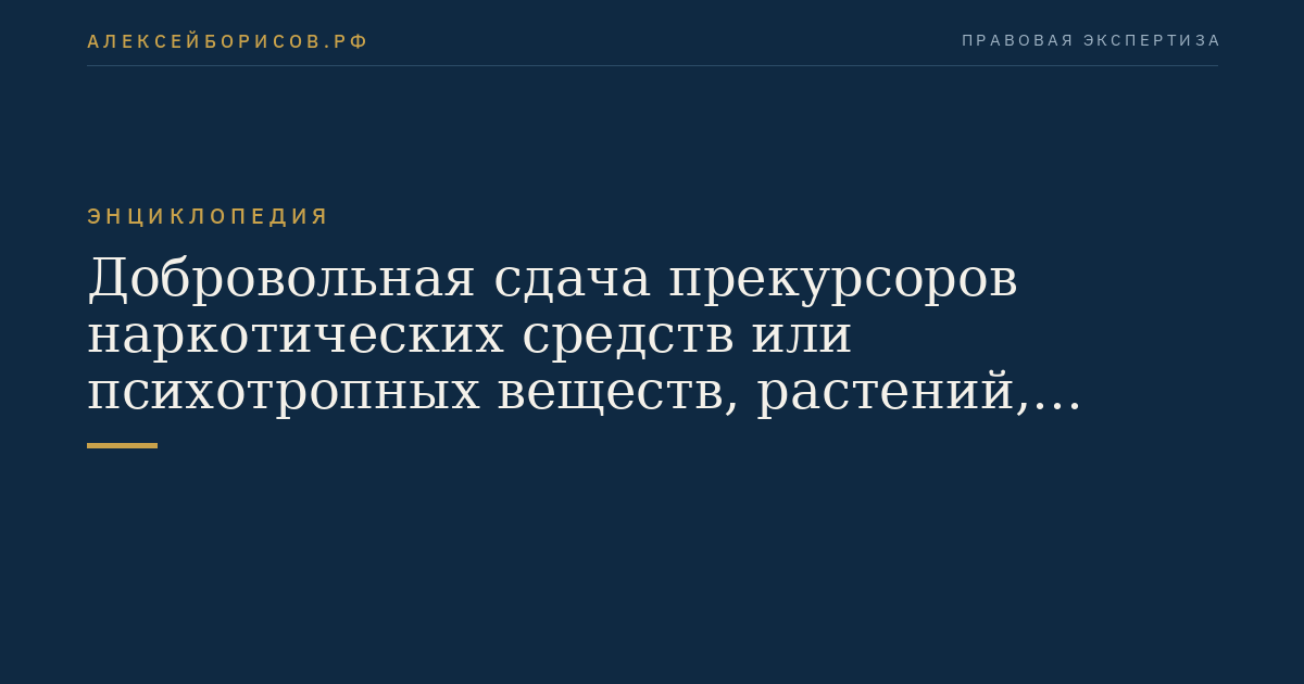 Добровольная сдача прекурсоров наркотических средств или психотропных веществ, растений, содержащих прекурсоры наркотических средств или психотропных веществ, либо их частей, содержащих прекурсоры наркотических средств или психотропных веществ