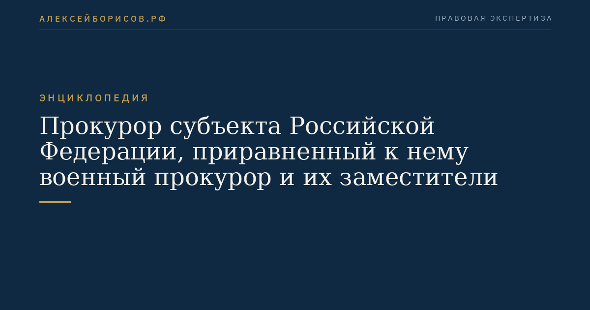Прокурор субъекта Российской Федерации, приравненный к нему военный прокурор и их заместители