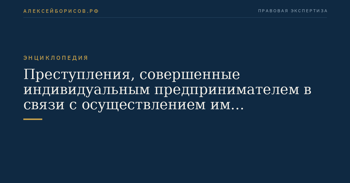 Преступления, совершенные индивидуальным предпринимателем в связи с осуществлением им предпринимательской деятельности и (или) управлением принадлежащим ему имуществом, используемым в целях предпринимательской деятельности, предусмотренные статьями 20, 81.1, 108 и 164 настоящего Кодекса