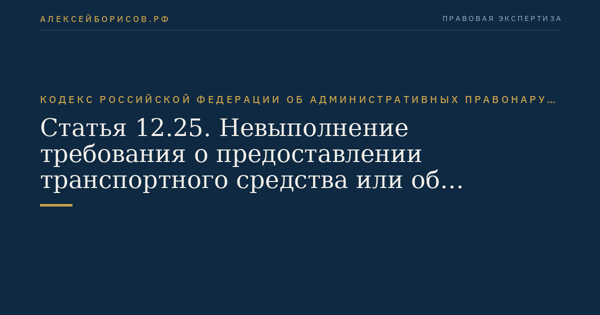 Статья 12.25. Невыполнение требования о предоставлении транспортного средства или об остановке транспортного средства