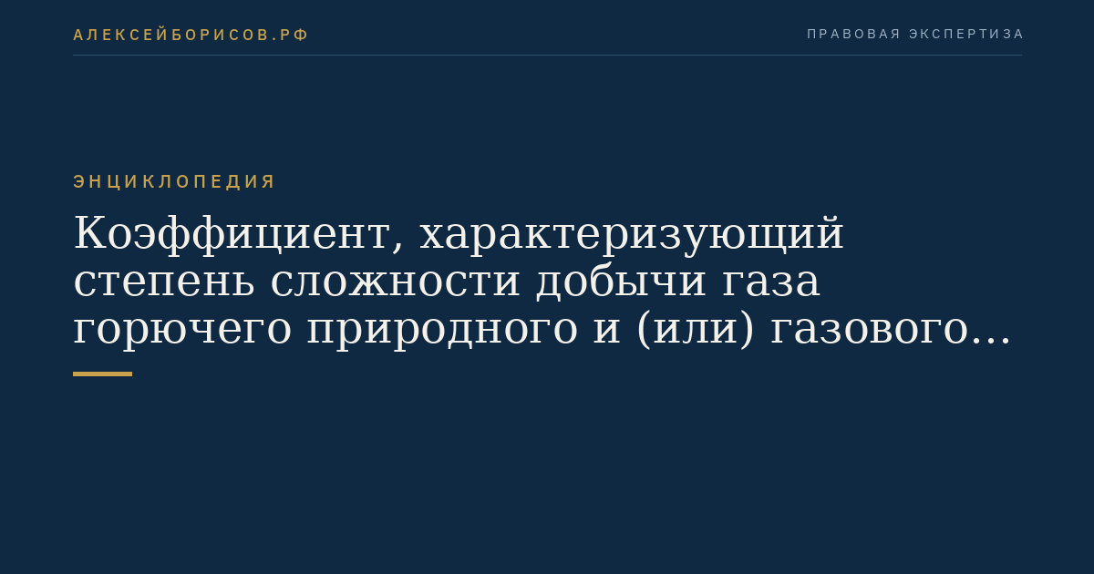 Коэффициент, характеризующий степень сложности добычи газа горючего природного и (или) газового конденсата из залежи углеводородного сырья