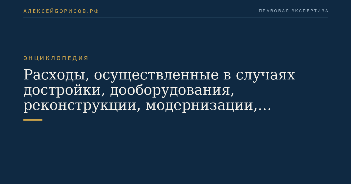 Расходы, осуществленные в случаях достройки, дооборудования, реконструкции, модернизации, технического перевооружения объектов основных средств
