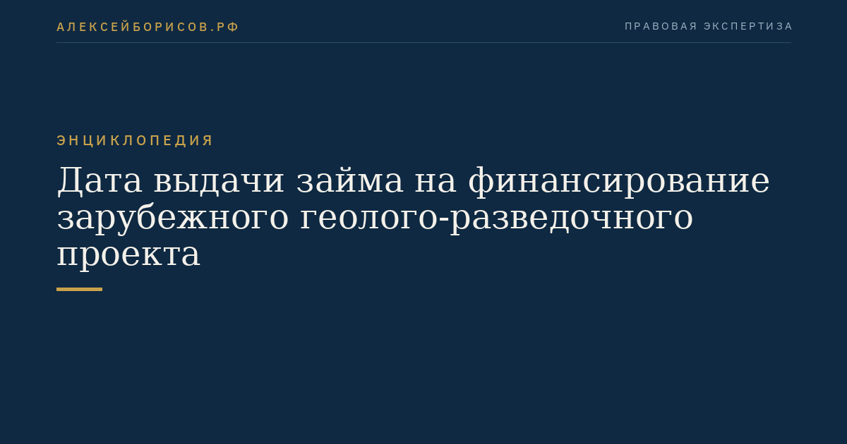 Дата выдачи займа на финансирование зарубежного геолого-разведочного проекта