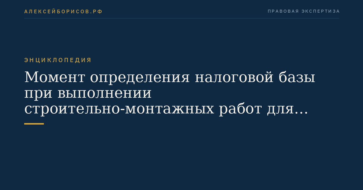 Момент определения налоговой базы при выполнении строительно-монтажных работ для собственного потребления