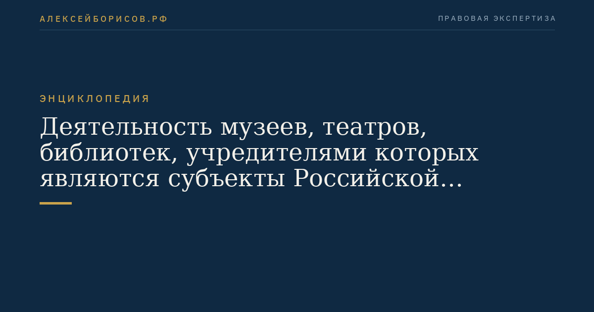 Деятельность музеев, театров, библиотек, учредителями которых являются субъекты Российской Федерации или муниципальные образования, домов и дворцов культуры, клубов, учредителями которых являются муниципальные образования