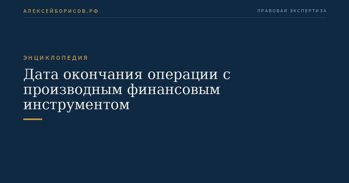 Дата окончания операции с производным финансовым инструментом