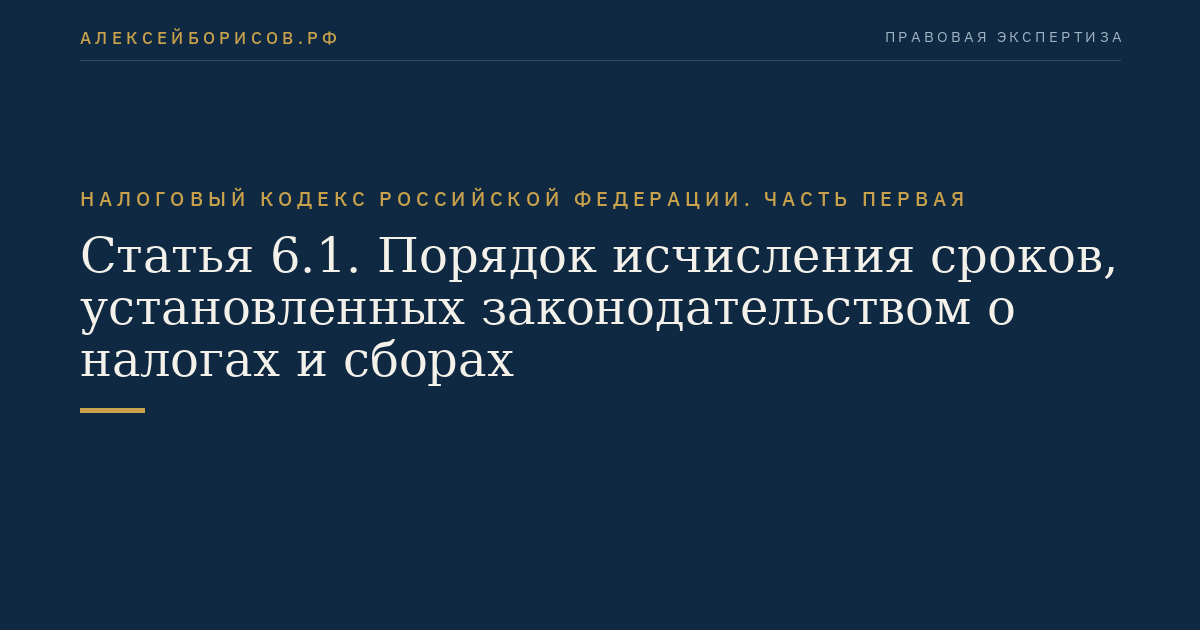 Статья 6.1. Порядок исчисления сроков, установленных законодательством о налогах и сборах