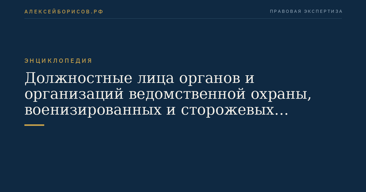 Должностные лица органов и организаций ведомственной охраны, военизированных и сторожевых подразделений организации, подведомственной федеральному органу исполнительной власти, осуществляющему функции в сфере деятельности войск национальной гвардии Российской Федерации