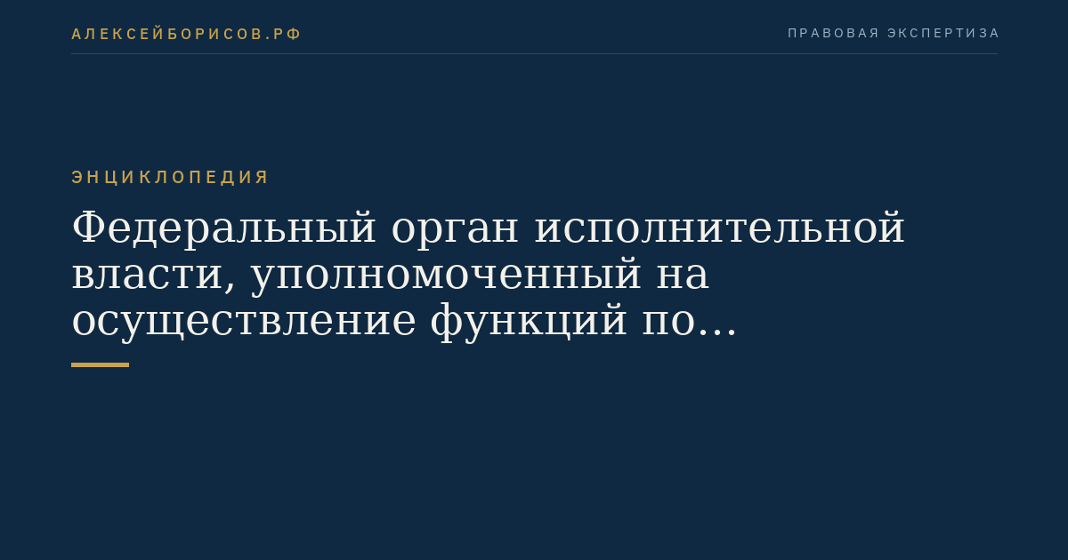 Федеральный орган исполнительной власти, уполномоченный на осуществление функций по обеспечению установленного порядка деятельности судов, исполнению судебных актов, актов иных органов и должностных лиц