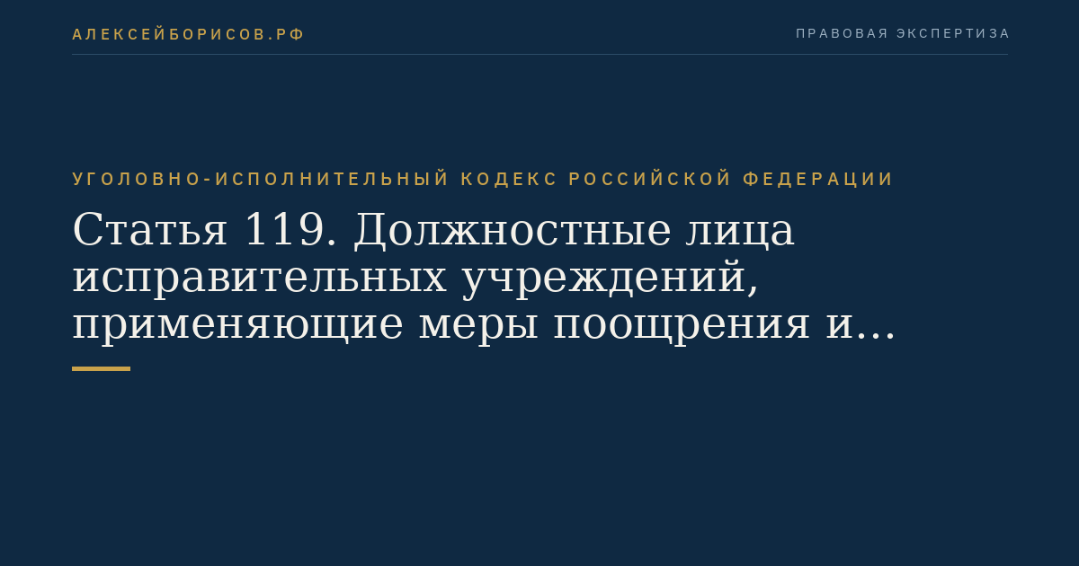 Статья 119. Должностные лица исправительных учреждений, применяющие меры поощрения и взыскания к осужденным к лишению свободы