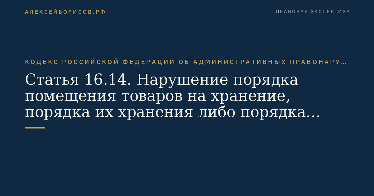 Статья 16.14. Нарушение порядка помещения товаров на хранение, порядка их хранения либо порядка совершения с ними операций