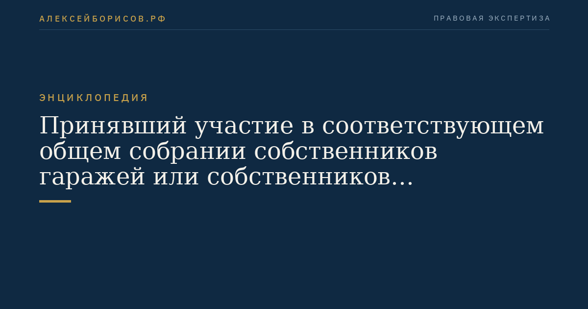 Принявший участие в соответствующем общем собрании собственников гаражей или собственников машино-мест, проводимом в форме заочного голосования