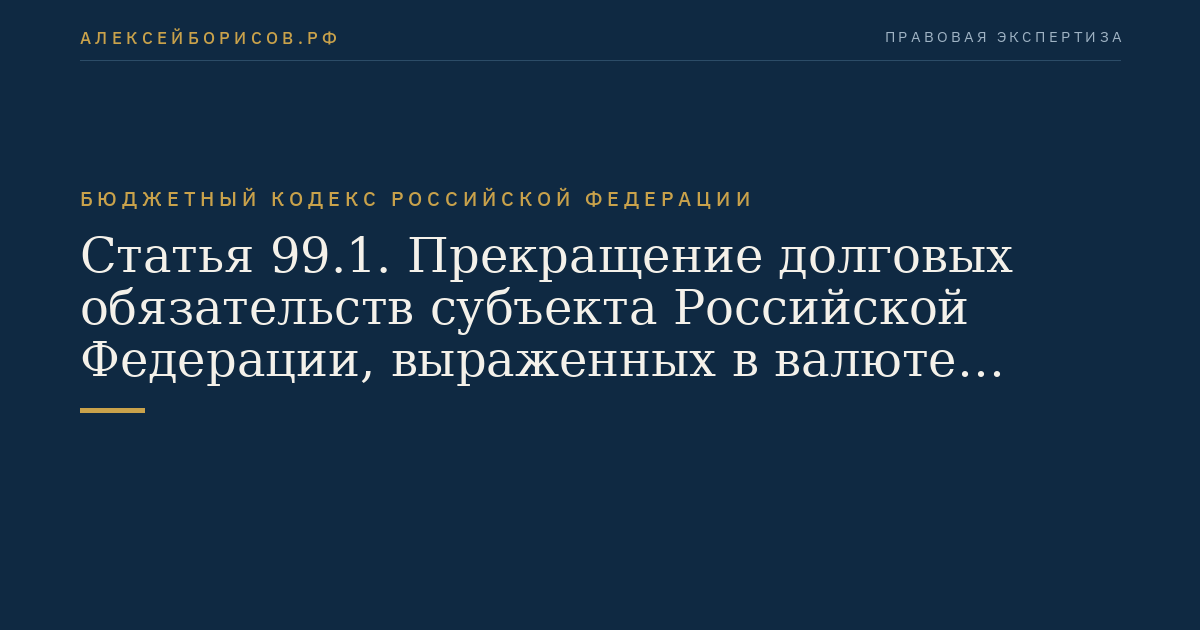 Статья 99.1. Прекращение долговых обязательств субъекта Российской Федерации, выраженных в валюте Российской Федерации, и их списание с государственного долга субъекта Российской Федерации